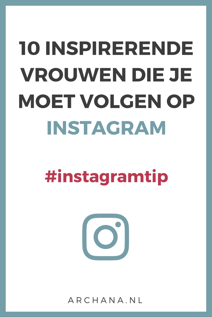 10 inspirerende vrouwen die je moet volgen op Instagram | ARCHANA.NL #instagramtips #instagrammarketing