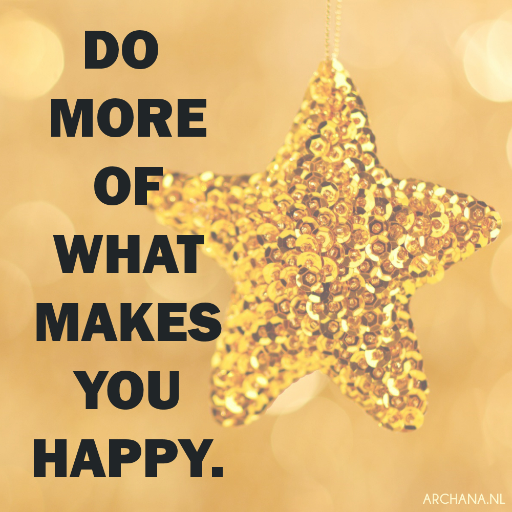 QUOTES: Do more of what makes you happy. | www.archana.nl