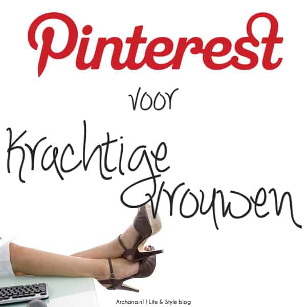 Mijn Pinterest presentatie voor Krachtige Vrouwen | www.archana.nl