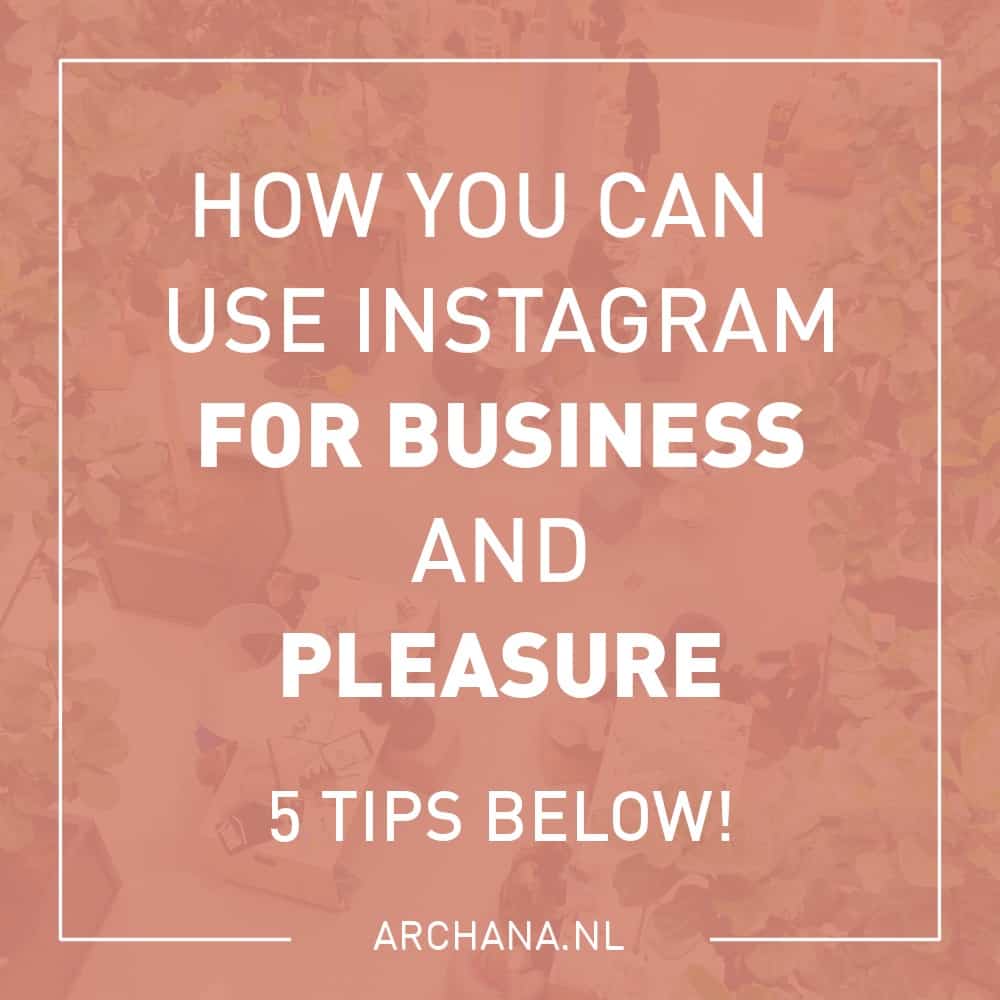 How you can use Instagram for business and pleasure | ARCHANA.NL