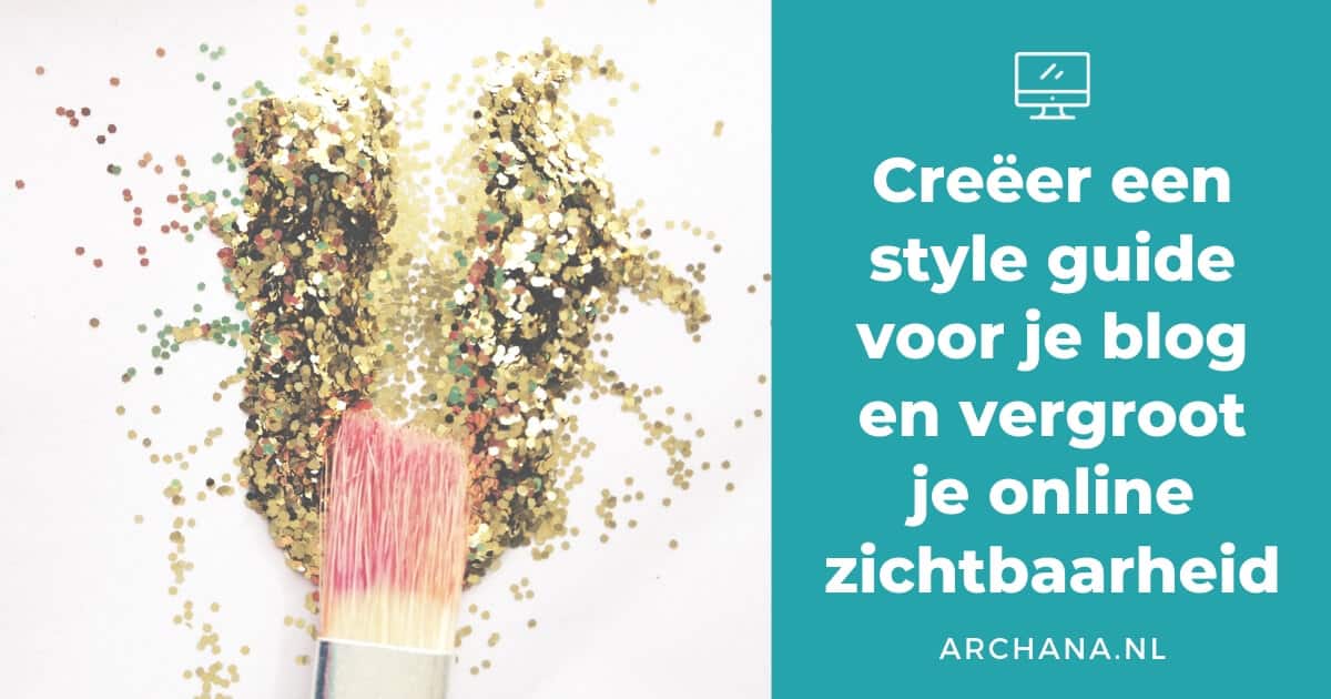 Creëer een style guide voor je blog en vergroot je online zichtbaarheid - ARCHANA.NL #blogtips #onlinemarketing