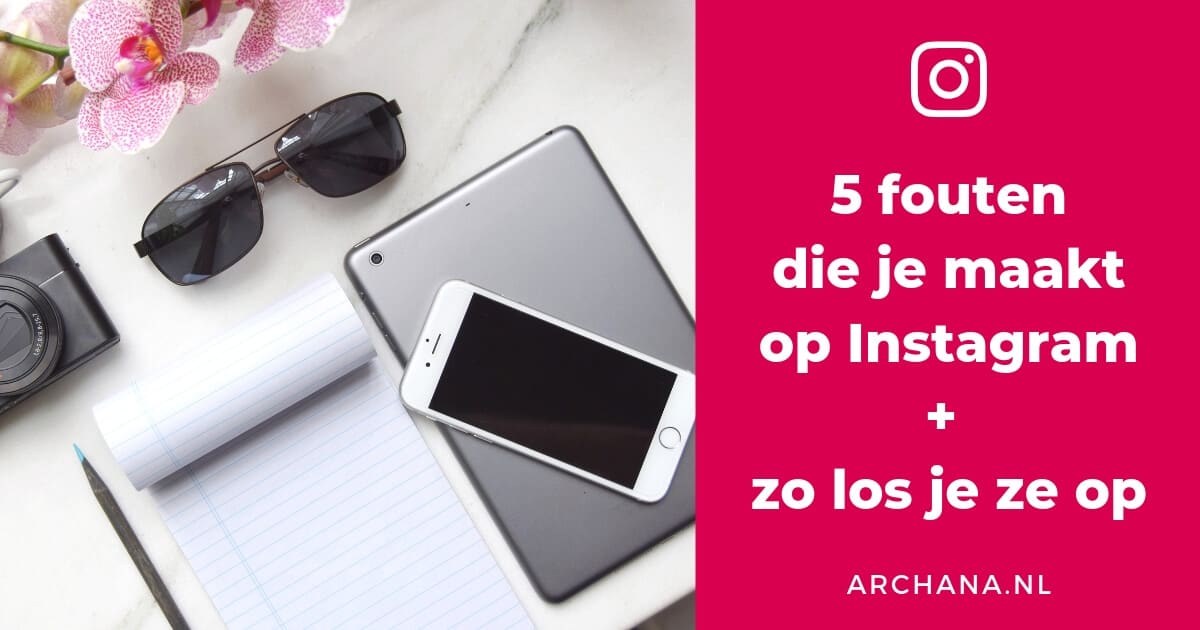 5 fouten die je maakt op Instagram + zo los je ze op - ARCHANA.NL #instagramtips #instagrammarketing