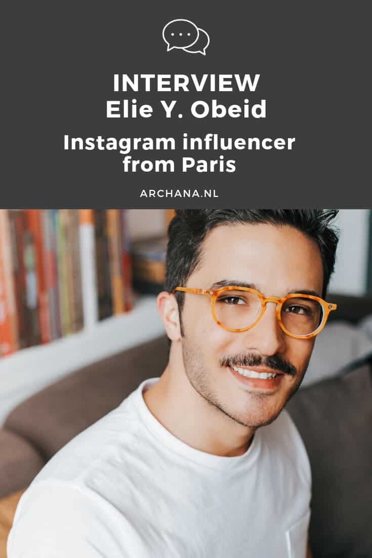 INTERVIEW | Elie Y. Obeid – Instagram influencer from Paris | ARCHANA.NL #interview