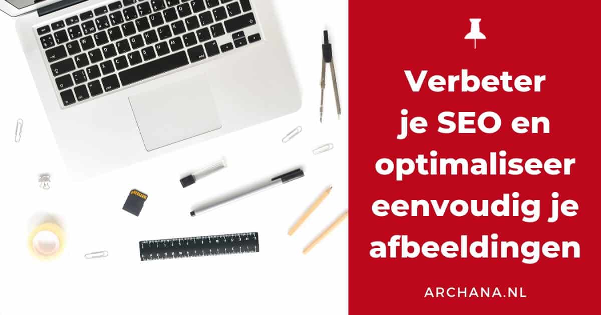 Verbeter je SEO en optimaliseer eenvoudig je afbeeldingen - ARCHANA.NL #seo #blogtips