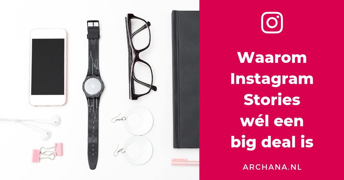 Waarom Instagram Stories wél een big deal is - ARCHANA.NL #instagramtips #instagrammarketing