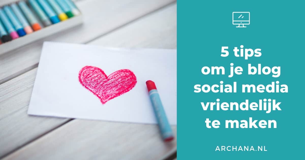 5 tips om je blog social media vriendelijk te maken - ARCHANA.NL #blogtips #bloggen