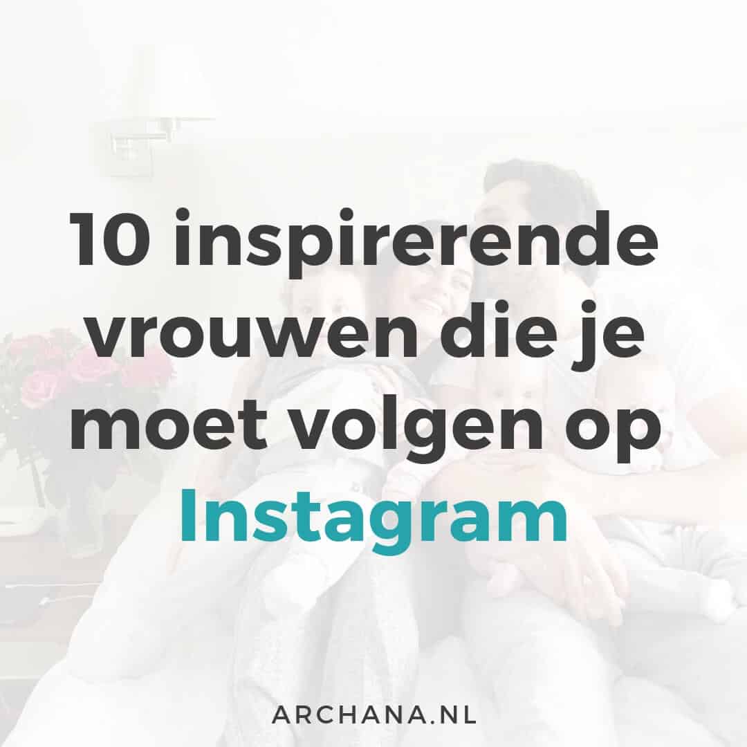 10 inspirerende vrouwen die je moet volgen op Instagram | ARCHANA.NL #instagramtips #instagrammarketing