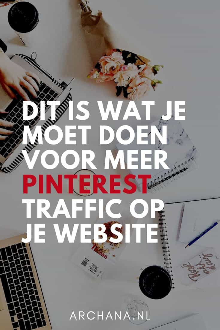 Dit is wat je moet doen voor meer Pinterest traffic op je website | ARCHANA.NL #pinterestmarketing #pinteresttips