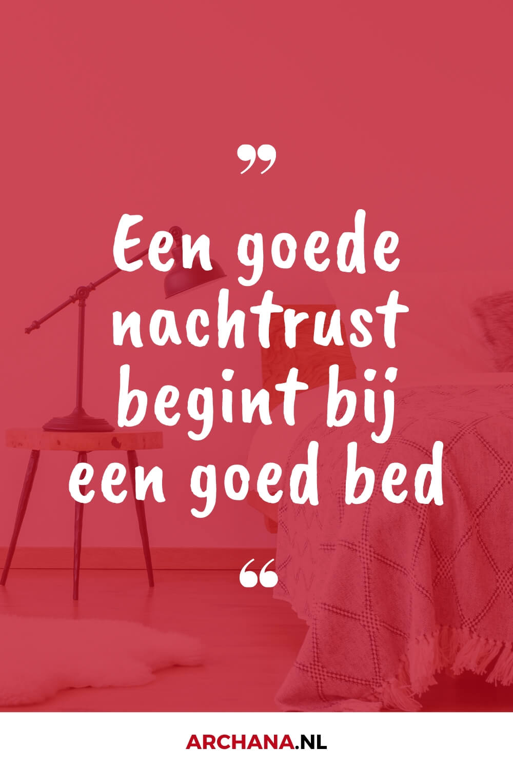 Een goede nachtrust begint bij een goed bed. - ARCHANA.NL