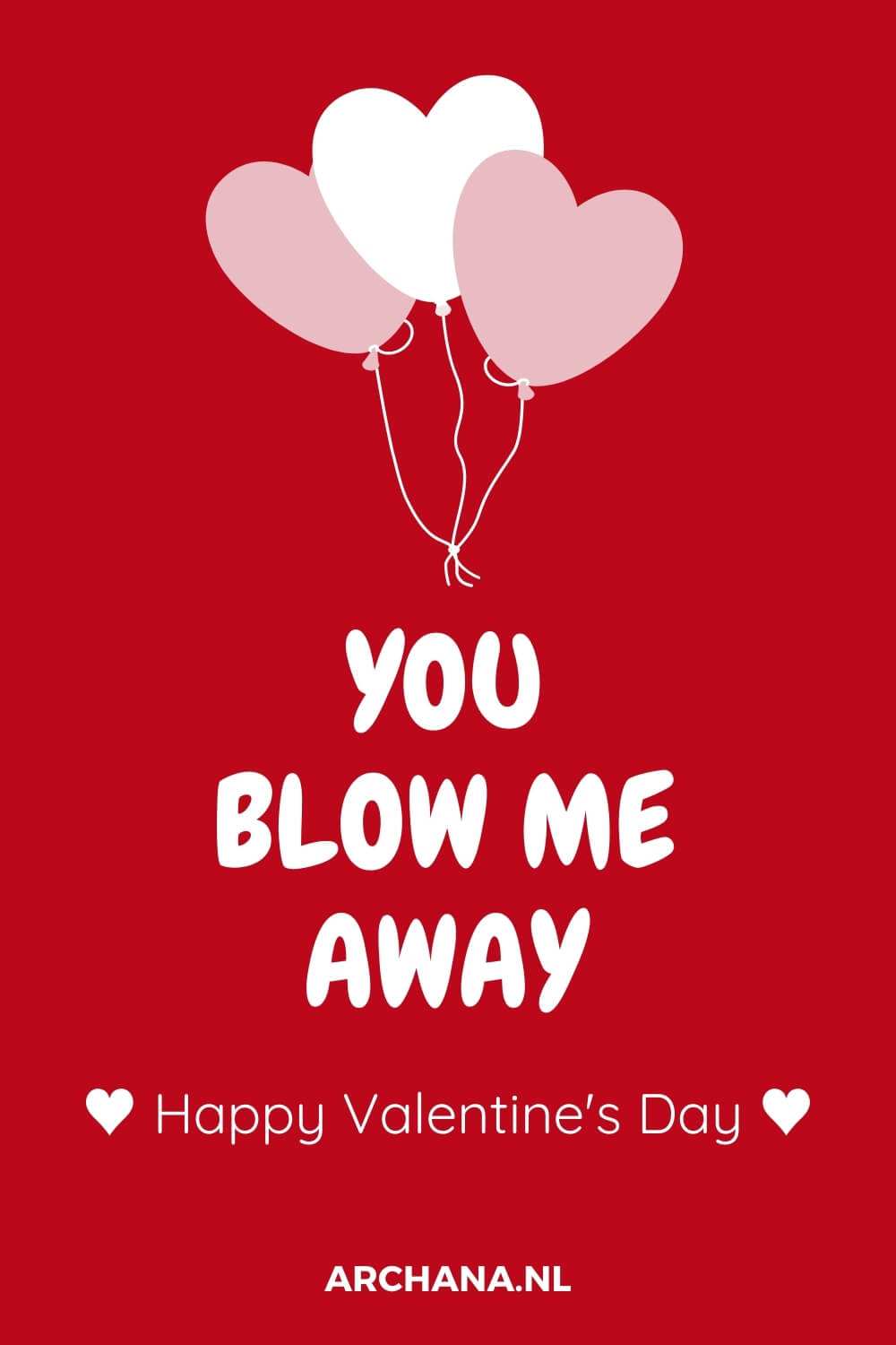 You blow me away. Happy Valentine's Day! ♥♥♥ - ARCHANA.NL | inspiring words