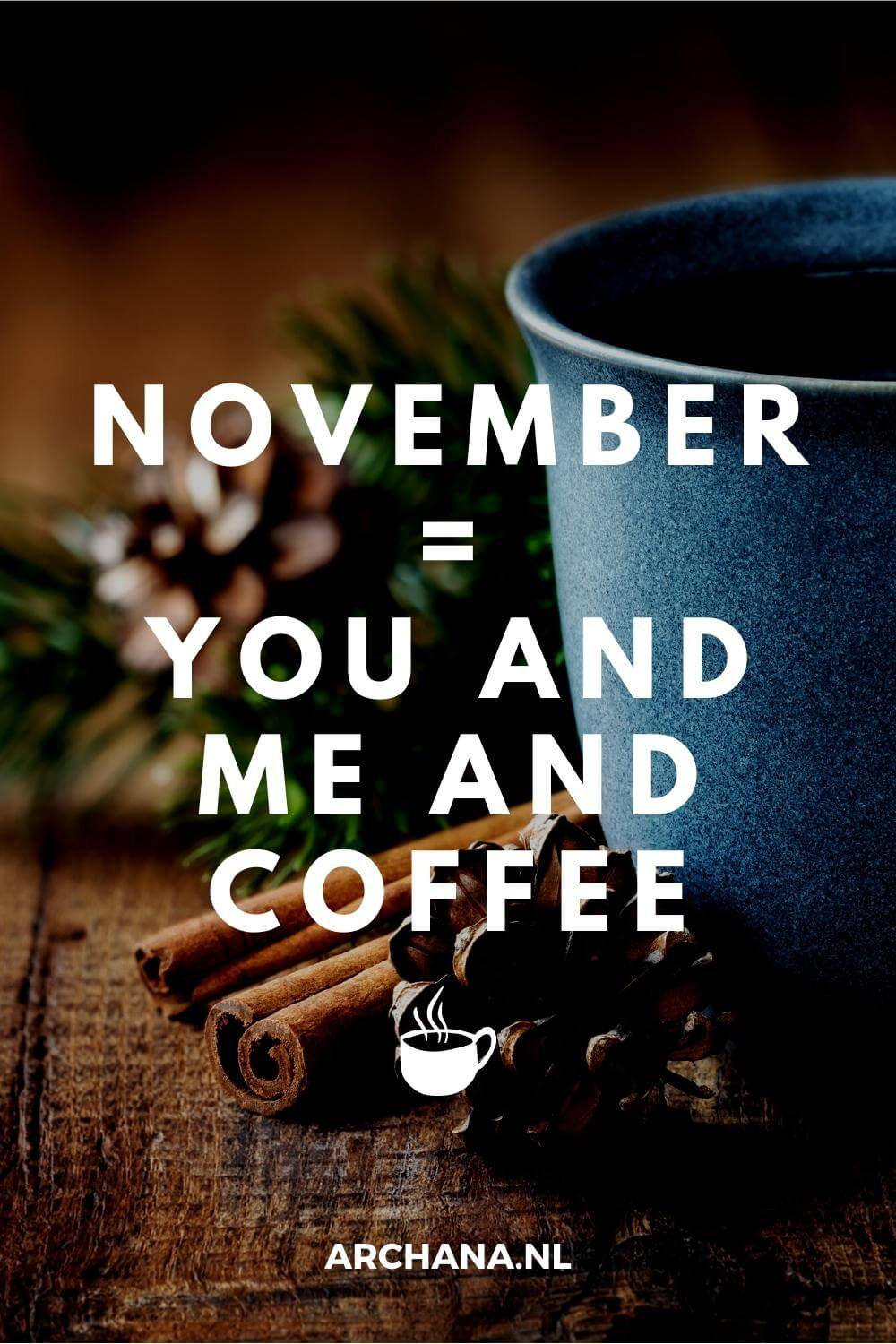 "November = You and me and coffee" - Discover more November Quotes on ARCHANA.NL