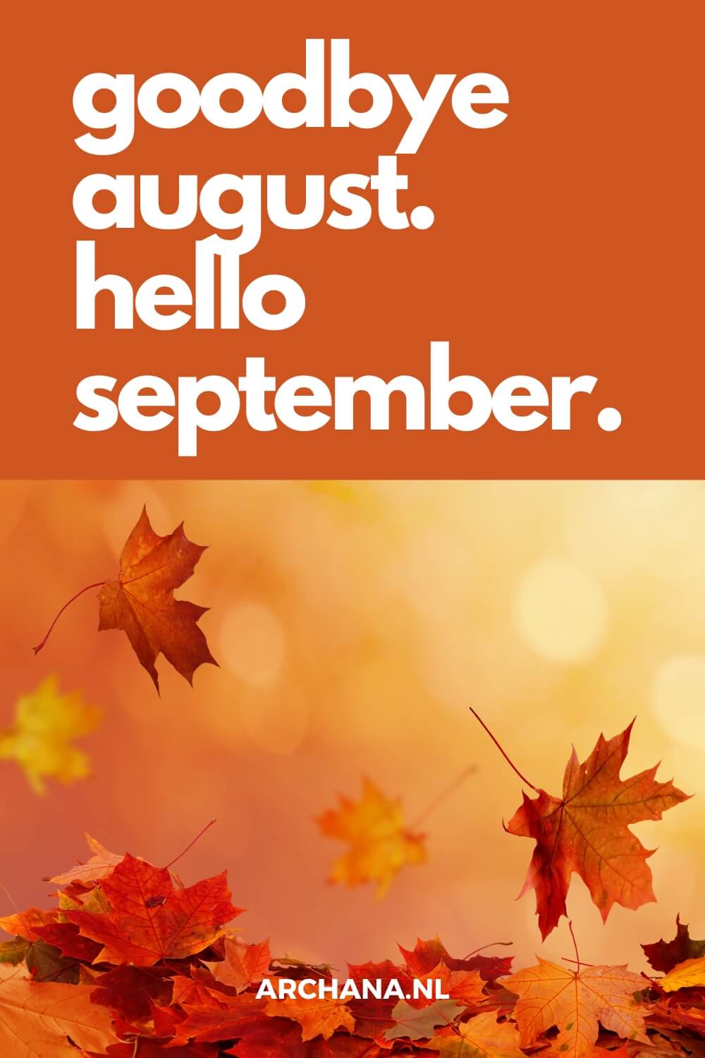 "Goodbye August. Hello September." - Discover more September Quotes on ARCHANA.NL