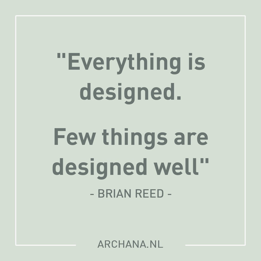 QUOTE • “Everything is designed. Few things are designed well.” - by Brian Reed | ARCHANA.NL